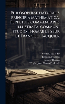 Hardcover Philosophiae naturalis principia mathematica. Perpetuis commentariis illustrata, communi studio Thomae Le Seur et Francisci Jacquier [Latin] Book
