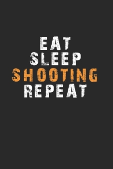 Eat Sleep Shooting Repeat Notebook: Lined Notebook / Journal Gift, 120 Pages, 6x9, Soft Cover, Matte Finish