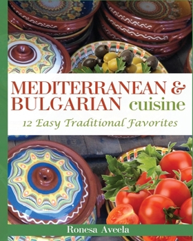 Paperback Mediterranean & Bulgarian Cuisine: 12 Easy Traditional Favorites Book