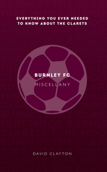 Paperback Burnley FC Miscellany: Everything You Ever Needed to Know about the Clarets Book