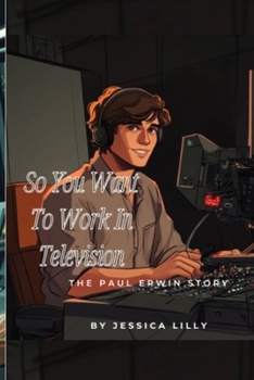 So You Want To Work In Television: The Paul Erwin Story