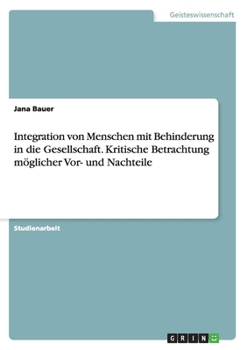 Integration von Menschen mit Behinderung in die Gesellschaft. Kritische Betrachtung m�glicher Vor- und Nachteile