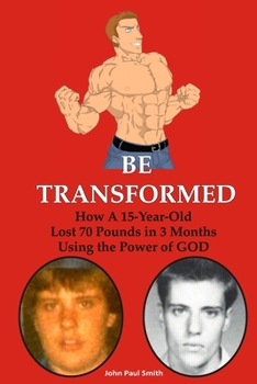 Paperback Be Transformed: How A 15-Year Old Lost 70 Pounds in 3 Months Using the Power of GOD Book