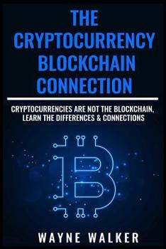 Paperback The Cryptocurrency - Blockchain Connection: Cryptocurrencies Are Not The Blockchain, Learn The Differences & Connections Book