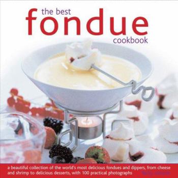 Hardcover The Best Fondue Cookbook: A Beautiful Collection of the World's Most Delicious Fondues and Dippers, from Cheese to Shrimp to Delectable Desserts Book
