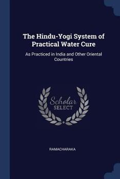 The Hindu-Yogi System of Practical Water Cure: As Practiced in India and Other Oriental Countries