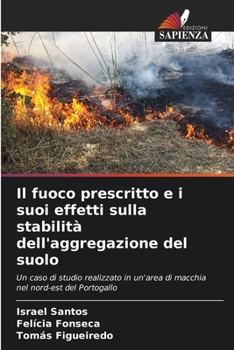 Il fuoco prescritto e i suoi effetti sulla stabilità dell'aggregazione del suolo: Un caso di studio realizzato in un'area di macchia nel nord-est del Portogallo (Italian Edition)