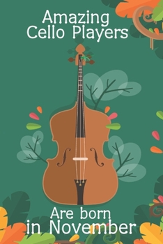 Amazing Cello Players Are Born In November This Cello Notebook / Cello Journal is 6x9 in size, great for Birthdays