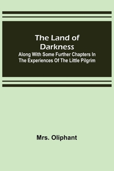 Paperback The Land of Darkness: Along with Some Further Chapters in the Experiences of the Little Pilgrim Book