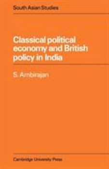 Classical Political Economy and British Policy in India - Book  of the Cambridge South Asian Studies