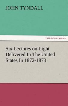 Paperback Six Lectures on Light Delivered in the United States in 1872-1873 Book