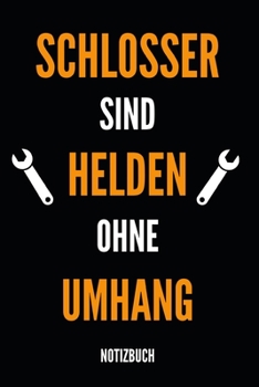 Schlosser Sind Helden Ohne Umhang Notizbuch: Metallbauer, Mechaniker oder Karosseriebauer - Notizheft f�r Projekte, Zeichnungen und Informationen - 110 linierte Seiten im praktischen A5 Format