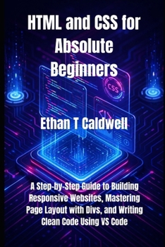 Paperback HTML and CSS for Absolute Beginners: A Step-by-Step Guide to Building Responsive Websites, Mastering Page Layout with Divs, and Writing Clean Code Usi Book