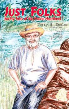 Just Folks: Earthy Tales from the Prairie Heartland