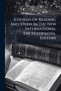 Paperback Courses Of Reading And Study In The New International Encyclopaedia. Editors: Daniel Coit Gilman, Harry Thruston Peck, Frank Moore Colby Book
