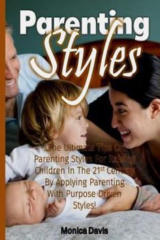 Paperback Parenting Styles: The Ultimate Tips On Parenting Styles For Raising Children In The 21st Century By Applying Parenting With Purpose Driv Book