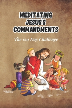 Paperback Meditating Jesus's Commandments: The 120 Day Challenge Book