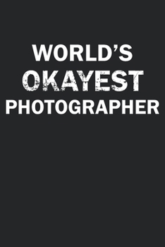 Paperback World's Okayest Photographer: Funny gag gift for sarcastic snarky Photographer - Blank Lined Notebook Book