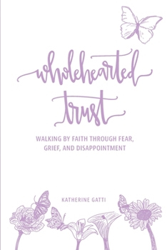 Paperback Wholehearted Trust: Walking by Faith Through Fear, Grief, and Disappointment Book