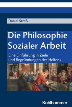 Paperback Die Philosophie Sozialer Arbeit: Eine Einfuhrung in Ziele Und Begrundungen Des Helfens [German] Book