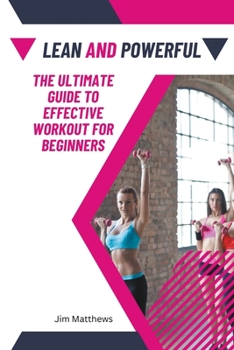 Paperback Lean and Powerful - The Ultimate Guide to Effective Workout for Beginners Book