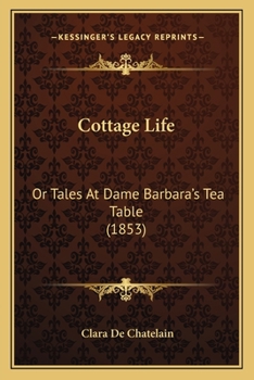 Paperback Cottage Life: Or Tales At Dame Barbara's Tea Table (1853) Book