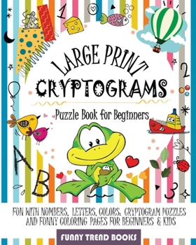 Paperback Large Print Cryptograms Puzzle Book for Beginners: Fun with Numbers, Letters, Colors: Cryptogram Puzzles and Funny Coloring pages for Beginners & Kids Book