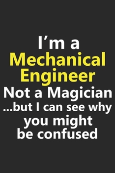 I’m a Mechanical Engineer Not A Magician But I Can See Why You Might Be Confused: Funny Job Career Notebook Journal Lined Wide Ruled Paper Stylish Diary Planner 6x9 Inches 120 Pages Gift