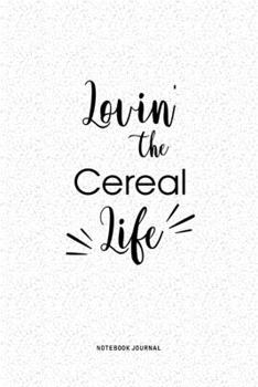 Lovin The Cereal Life: A 6x9 Inch Journal Diary Notebook With A Bold Text Font Slogan On A Matte Cover and 120 Blank Lined Pages