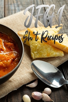 JFGI Shit Recipes: 110 Pages, 6" x 9" | Document all Your Special Blank Recipes and Notes for Your Favorite the Recipes You Love in Your Own Recipe ... your 50 recipes | Great Soup Cover Vol.40