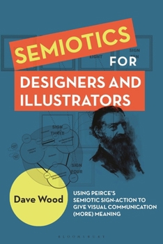 Hardcover Semiotics for Designers and Illustrators: Using Peirce’s Semiotic Sign-Action to Give Visual Communication (more) Meaning Book