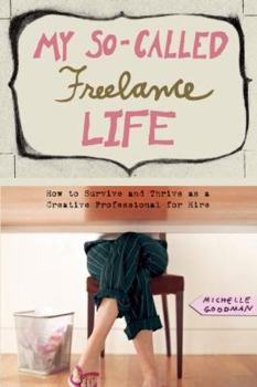 Paperback My So-Called Freelance Life: How to Survive and Thrive as a Creative Professional for Hire Book