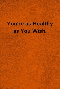 You're as Healthy as You Wish: Lined Journal Medical Notebook To Write in