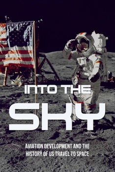 Paperback Into The Sky: Aviation Development And The History of US Travel To Space: Space Exploration Timeline Book