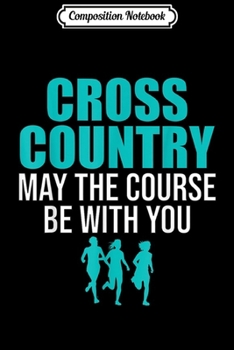 Paperback Composition Notebook: Cross Country May The Course Be With You Funny Journal/Notebook Blank Lined Ruled 6x9 100 Pages Book