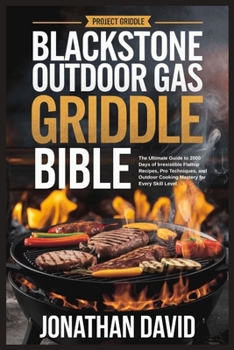 Paperback Blackstone Outdoor Gas Griddle Bible: The Ultimate Guide to 2000 Days of Irresistible Flattop Recipes, Pro Techniques, and Outdoor Cooking For Every S Book