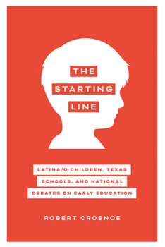 Hardcover The Starting Line: Latina/O Children, Texas Schools, and National Debates on Early Education Book