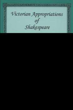 Hardcover Victorian Appropriations of Shakespeare: George Eliot, A. C. Swinburne, Robert Browning, and Charles Dickens Book