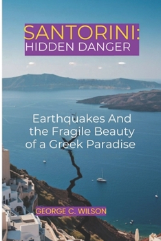 Paperback Santorini: HIDDEN DANGER: Earthquakes and the Fragile Beauty of Greek Paradise Book
