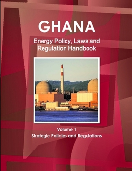 Paperback Ghana Energy Policy, Laws and Regulation Handbook Volume 1 Strategic Policies and Regulations Book