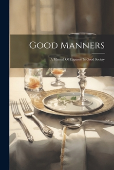 Paperback Good Manners: A Manual Of Etiquette In Good Society Book