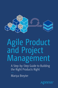 Paperback Agile Product and Project Management: A Step-By-Step Guide to Building the Right Products Right Book