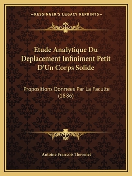 Paperback Etude Analytique Du Deplacement Infiniment Petit D'Un Corps Solide: Propositions Donnees Par La Faculte (1886) [French] Book