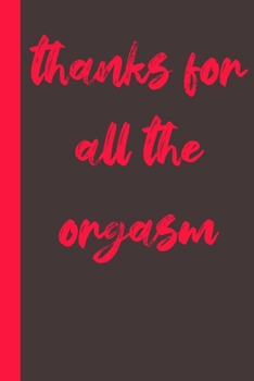 thanks for all the orgasm: Gag Gifts Creative Flirty Romantic Novelty Perfect Presents Idea To Say Happy Valentines Day For Wife, Him, Or Her, Husband, Boyfriend
