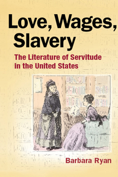 Paperback Love, Wages, Slavery: The Literature of Servitude in the United States Book