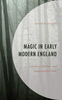 Hardcover Magic in Early Modern England: Literature, Politics, and Supernatural Power Book