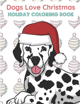 Dogs Love Christmas Holiday Coloring Book: Black and White Dalmatian in Red White Santa Hat. Color Book Full of Different Christmas Dog Breeds.