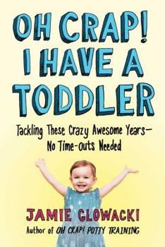 Paperback Oh Crap! I Have a Toddler: Tackling These Crazy Awesome Years--No Time-Outs Needed Book