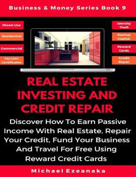 Paperback Real Estate Investing And Credit Repair: Discover How To Earn Passive Income With Real Estate, Repair Your Credit, Fund Your Business And Travel For F Book
