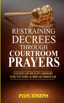 Paperback Restraining Decrees through Courtroom Prayers: Courts of Heaven Orders for Victory & Breakthroughs Book